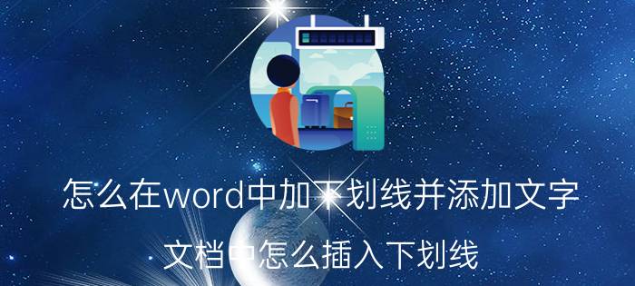 怎么在word中加下划线并添加文字 文档中怎么插入下划线？